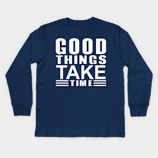 good things take time Kids Long Sleeve T-Shirt